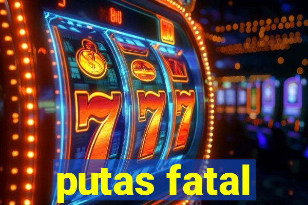 putas fatal